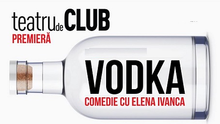 22.02 Premieră -Teatru de Club: Vodka