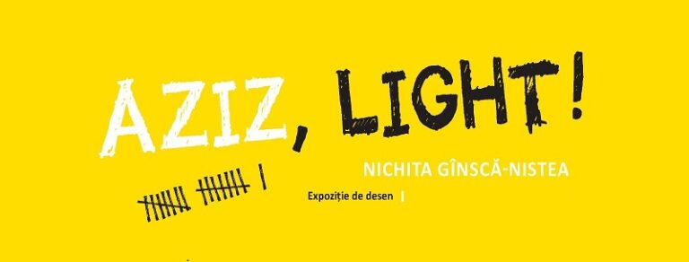 22.11 Expoziție de desen: AZIZ, LIGHT!