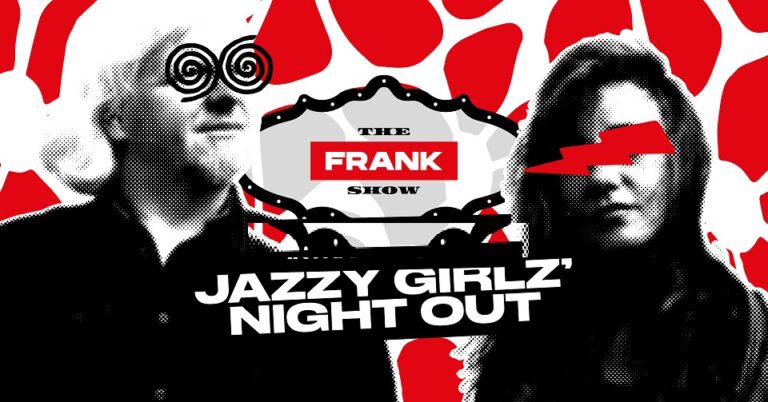 9.03 The Frank Show: Jazzy Girlz’ Night Out